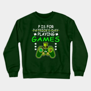 P Is For Playing Games Funny St Patrick's Gamer Crewneck Sweatshirt
